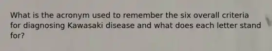 What is the acronym used to remember the six overall criteria for diagnosing Kawasaki disease and what does each letter stand for?