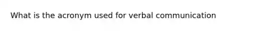 What is the acronym used for verbal communication