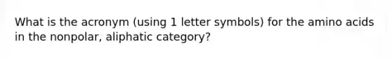 What is the acronym (using 1 letter symbols) for the amino acids in the nonpolar, aliphatic category?