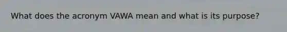 What does the acronym VAWA mean and what is its purpose?