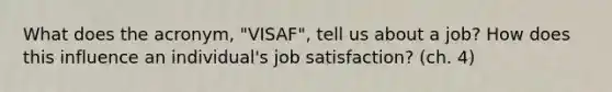 What does the acronym, "VISAF", tell us about a job? How does this influence an individual's job satisfaction? (ch. 4)