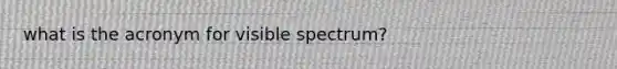 what is the acronym for visible spectrum?