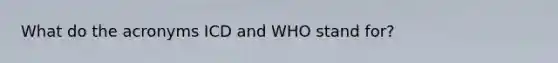 What do the acronyms ICD and WHO stand for?