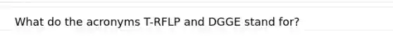 What do the acronyms T-RFLP and DGGE stand for?