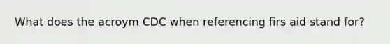 What does the acroym CDC when referencing firs aid stand for?