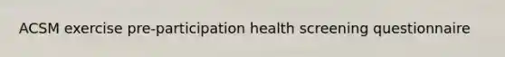 ACSM exercise pre-participation health screening questionnaire