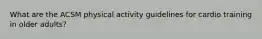 What are the ACSM physical activity guidelines for cardio training in older adults?