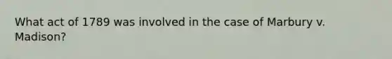 What act of 1789 was involved in the case of Marbury v. Madison?