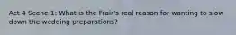 Act 4 Scene 1: What is the Frair's real reason for wanting to slow down the wedding preparations?