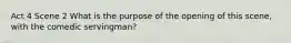 Act 4 Scene 2 What is the purpose of the opening of this scene, with the comedic servingman?