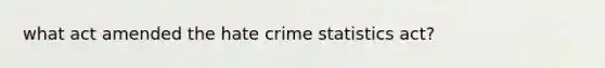 what act amended the hate crime statistics act?