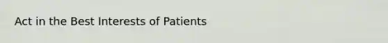 Act in the Best Interests of Patients