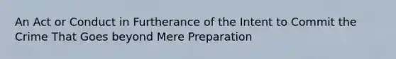 An Act or Conduct in Furtherance of the Intent to Commit the Crime That Goes beyond Mere Preparation