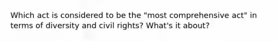 Which act is considered to be the "most comprehensive act" in terms of diversity and civil rights? What's it about?