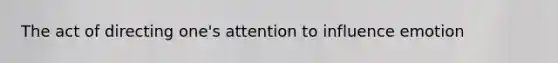 The act of directing one's attention to influence emotion