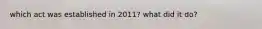 which act was established in 2011? what did it do?