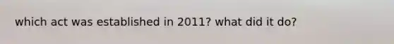 which act was established in 2011? what did it do?