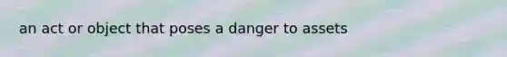 an act or object that poses a danger to assets