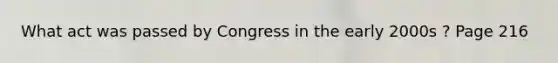 What act was passed by Congress in the early 2000s ? Page 216