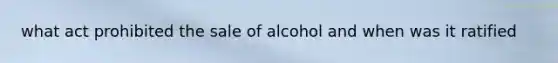 what act prohibited the sale of alcohol and when was it ratified