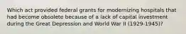 Which act provided federal grants for modernizing hospitals that had become obsolete because of a lack of capital investment during the Great Depression and World War II (1929-1945)?