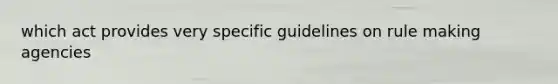 which act provides very specific guidelines on rule making agencies