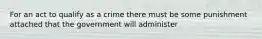 For an act to qualify as a crime there must be some punishment attached that the government will administer