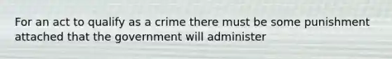 For an act to qualify as a crime there must be some punishment attached that the government will administer