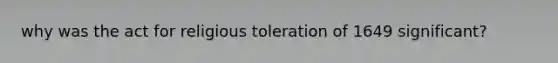 why was the act for religious toleration of 1649 significant?