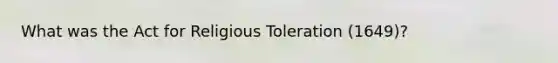 What was the Act for Religious Toleration (1649)?