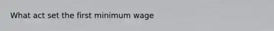 What act set the first minimum wage