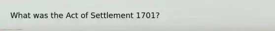 What was the Act of Settlement 1701?