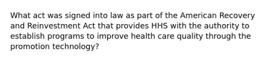 What act was signed into law as part of the American Recovery and Reinvestment Act that provides HHS with the authority to establish programs to improve health care quality through the promotion technology?