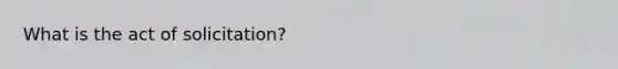 What is the act of solicitation?