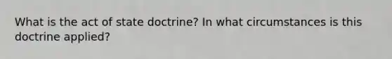 What is the act of state doctrine? In what circumstances is this doctrine applied?