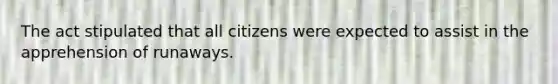 The act stipulated that all citizens were expected to assist in the apprehension of runaways.