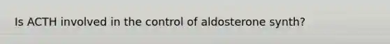 Is ACTH involved in the control of aldosterone synth?