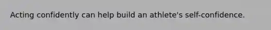 Acting confidently can help build an athlete's self-confidence.
