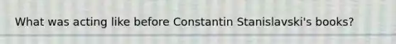 What was acting like before Constantin Stanislavski's books?