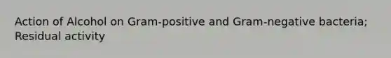 Action of Alcohol on Gram-positive and Gram-negative bacteria; Residual activity