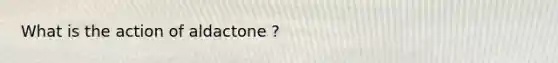 What is the action of aldactone ?