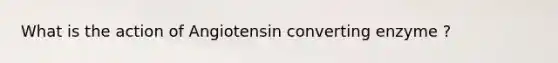 What is the action of Angiotensin converting enzyme ?