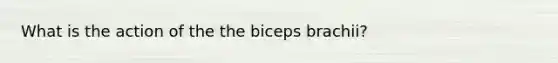 What is the action of the the biceps brachii?