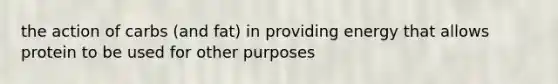 the action of carbs (and fat) in providing energy that allows protein to be used for other purposes