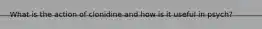 What is the action of clonidine and how is it useful in psych?