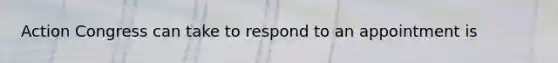 Action Congress can take to respond to an appointment is