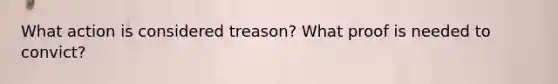 What action is considered treason? What proof is needed to convict?