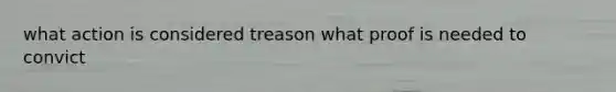 what action is considered treason what proof is needed to convict