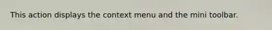 This action displays the context menu and the mini toolbar.