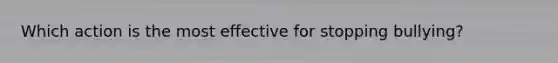 Which action is the most effective for stopping bullying?